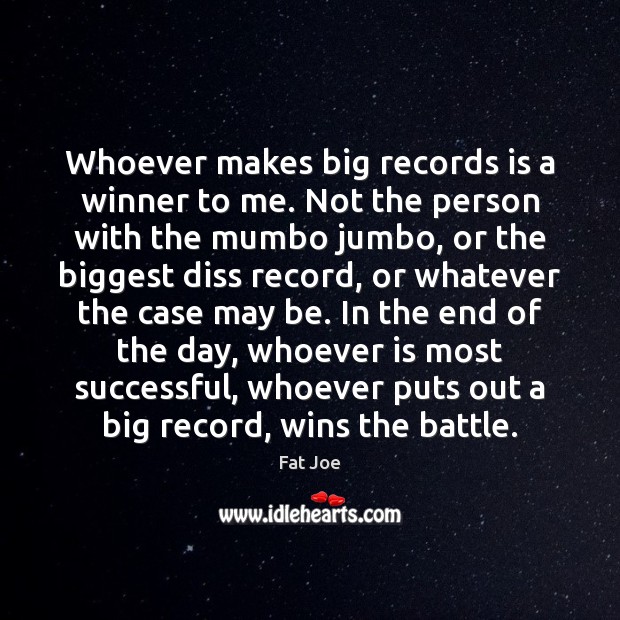 Whoever makes big records is a winner to me. Not the person Fat Joe Picture Quote