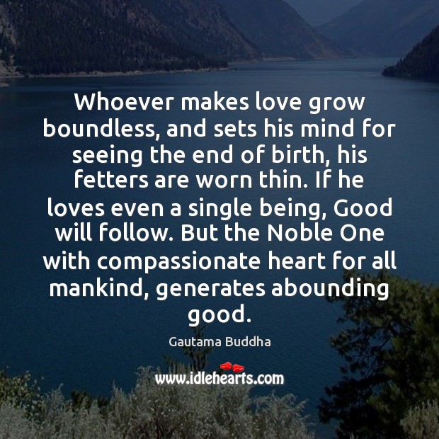 Whoever makes love grow boundless, and sets his mind for seeing the Gautama Buddha Picture Quote