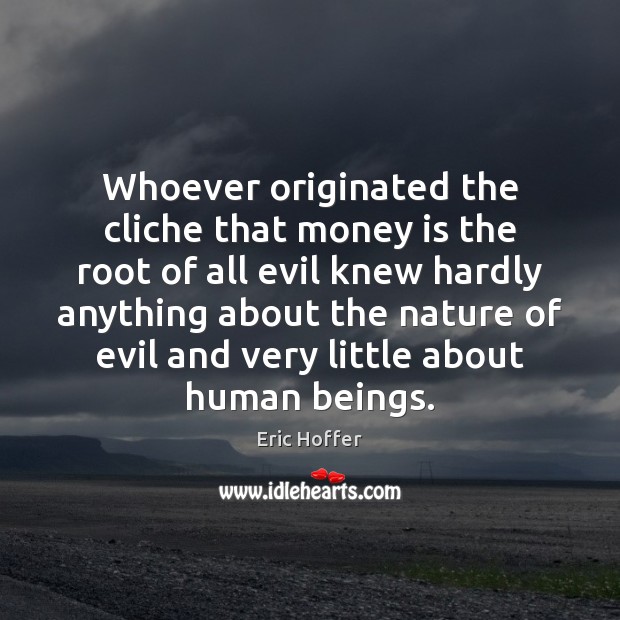 Whoever originated the cliche that money is the root of all evil Image