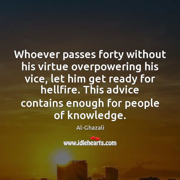 Whoever passes forty without his virtue overpowering his vice, let him get Al-Ghazali Picture Quote