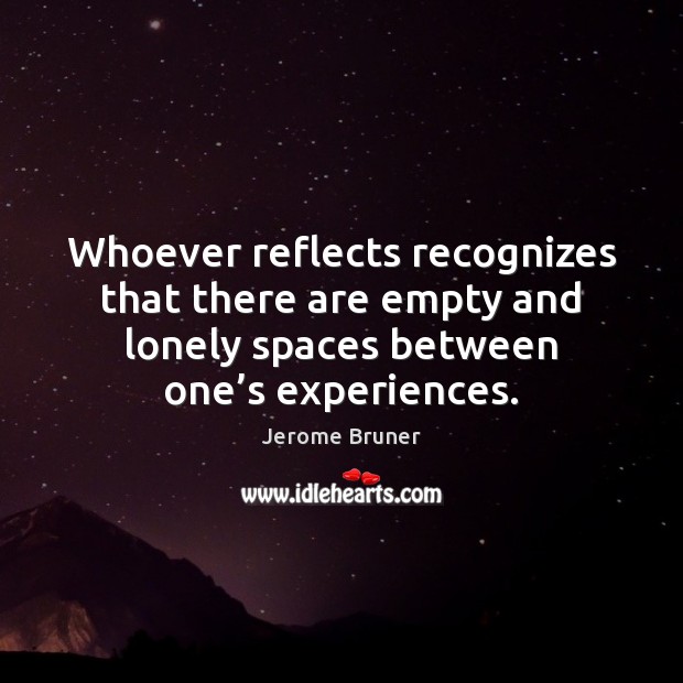 Whoever reflects recognizes that there are empty and lonely spaces between one’ Lonely Quotes Image