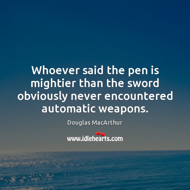 Whoever said the pen is mightier than the sword obviously never encountered 