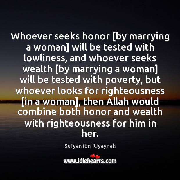 Whoever seeks honor [by marrying a woman] will be tested with lowliness, Sufyan ibn `Uyaynah Picture Quote