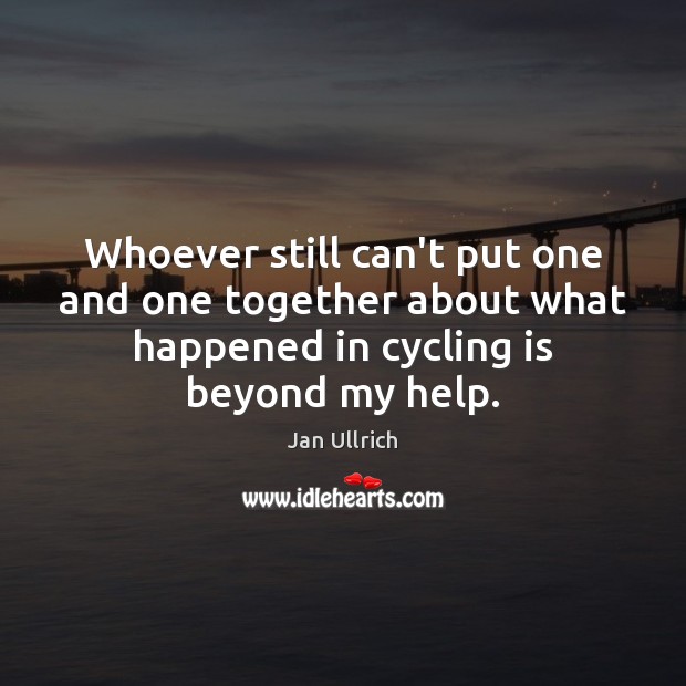 Whoever still can’t put one and one together about what happened in Jan Ullrich Picture Quote