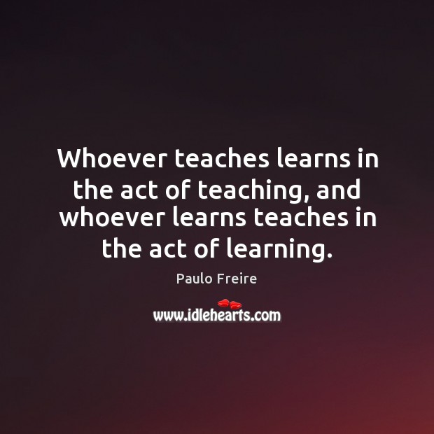 Whoever teaches learns in the act of teaching, and whoever learns teaches Image