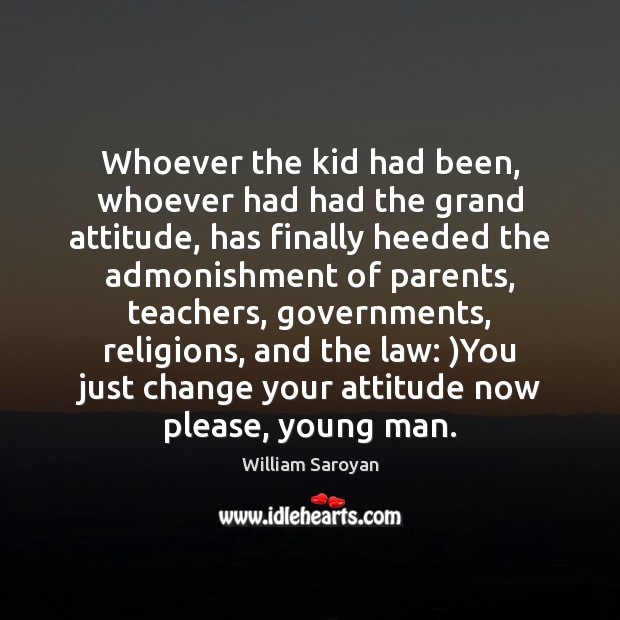 Whoever the kid had been, whoever had had the grand attitude, has William Saroyan Picture Quote