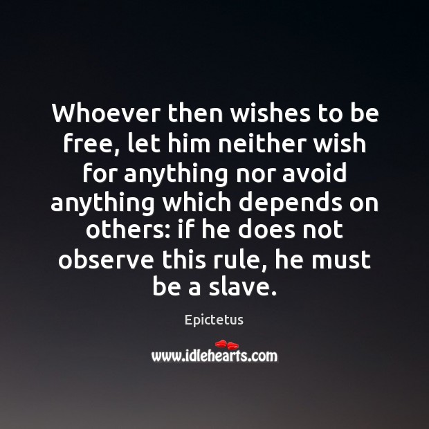 Whoever then wishes to be free, let him neither wish for anything Epictetus Picture Quote
