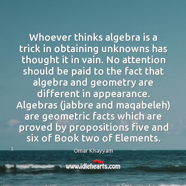 Whoever thinks algebra is a trick in obtaining unknowns has thought it Image