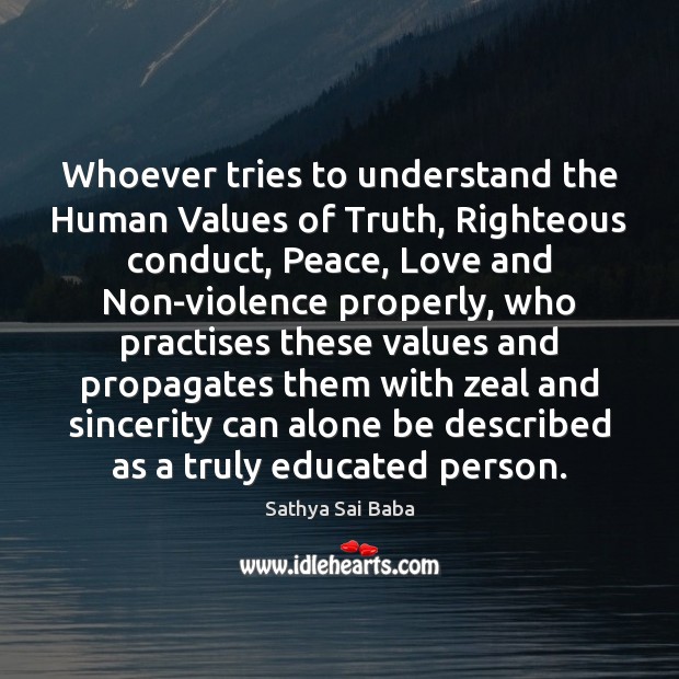 Whoever tries to understand the Human Values of Truth, Righteous conduct, Peace, Sathya Sai Baba Picture Quote