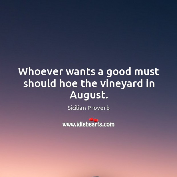 Whoever wants a good must should hoe the vineyard in august. Sicilian Proverbs Image