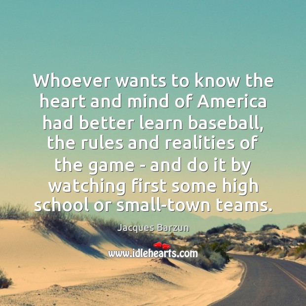 Whoever wants to know the heart and mind of America had better Jacques Barzun Picture Quote