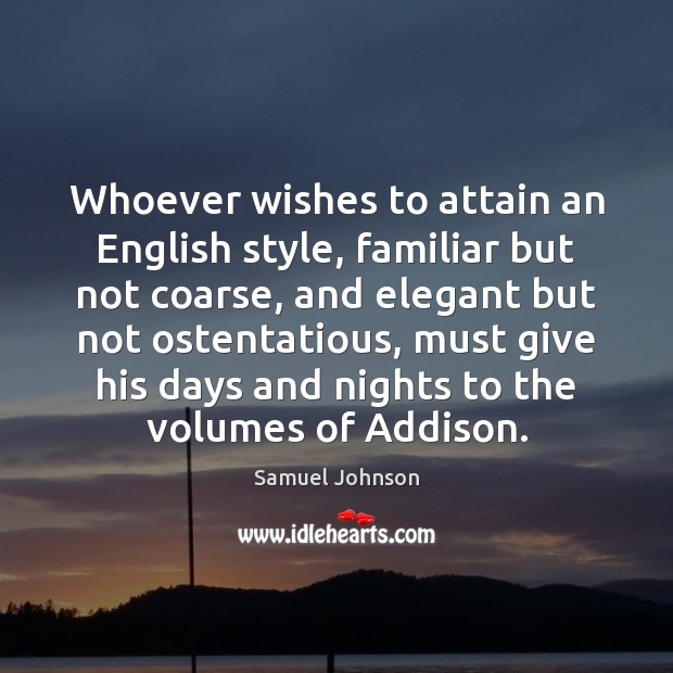 Whoever wishes to attain an English style, familiar but not coarse, and Samuel Johnson Picture Quote