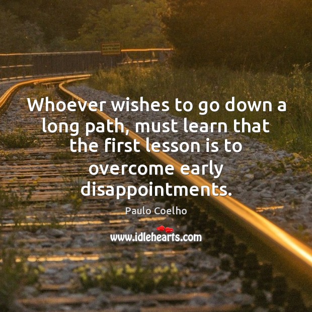 Whoever wishes to go down a long path, must learn that the Paulo Coelho Picture Quote