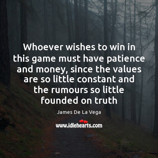 Whoever wishes to win in this game must have patience and money, James De La Vega Picture Quote