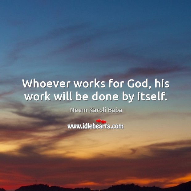 Whoever works for God, his work will be done by itself. Neem Karoli Baba Picture Quote