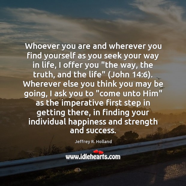 Whoever you are and wherever you find yourself as you seek your Jeffrey R. Holland Picture Quote