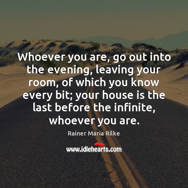 Whoever you are, go out into the evening, leaving your room, of Rainer Maria Rilke Picture Quote