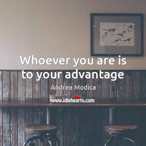 Whoever you are is to your advantage Andrea Modica Picture Quote