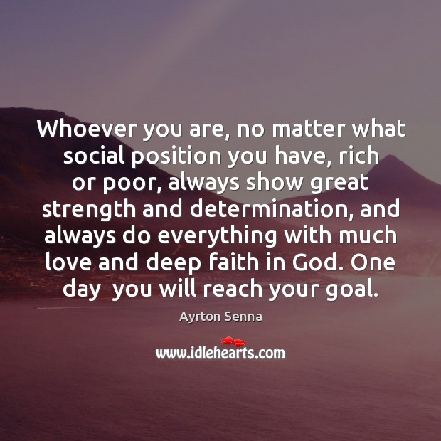 Whoever you are, no matter what social position you have, rich or Determination Quotes Image