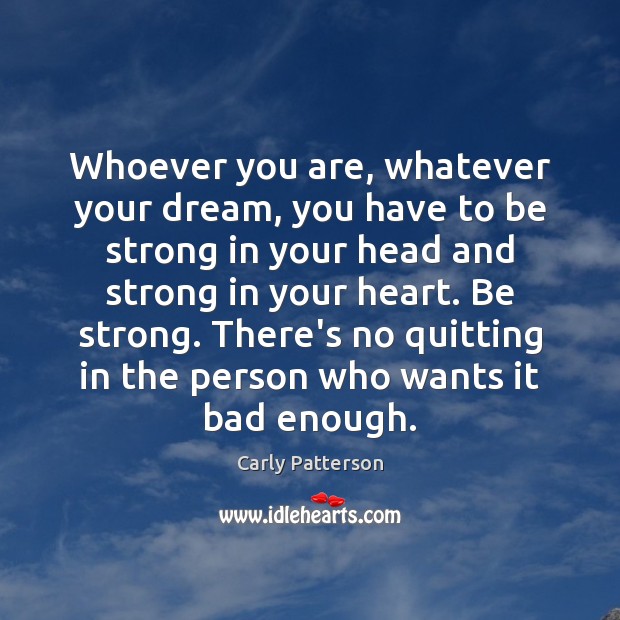 Whoever you are, whatever your dream, you have to be strong in Image
