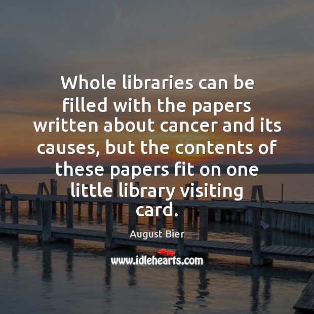 Whole libraries can be filled with the papers written about cancer and August Bier Picture Quote