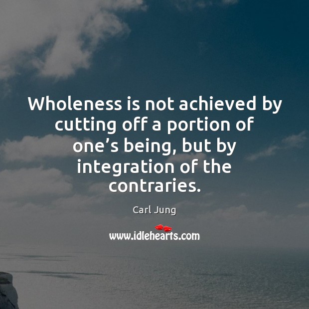 Wholeness is not achieved by cutting off a portion of one’s Carl Jung Picture Quote
