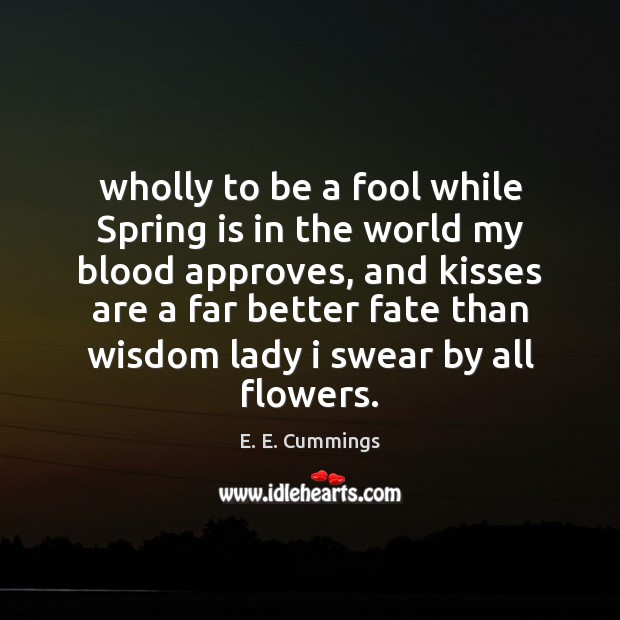 Wholly to be a fool while Spring is in the world my Spring Quotes Image