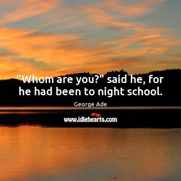 “Whom are you?” said he, for he had been to night school. Image