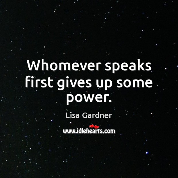 Whomever speaks first gives up some power. Lisa Gardner Picture Quote