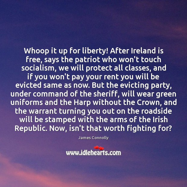Whoop it up for liberty! After Ireland is free, says the patriot James Connolly Picture Quote
