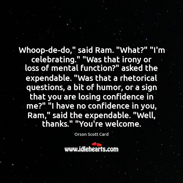 Whoop-de-do,” said Ram. “What?” “I’m celebrating.” “Was that irony or loss of Image