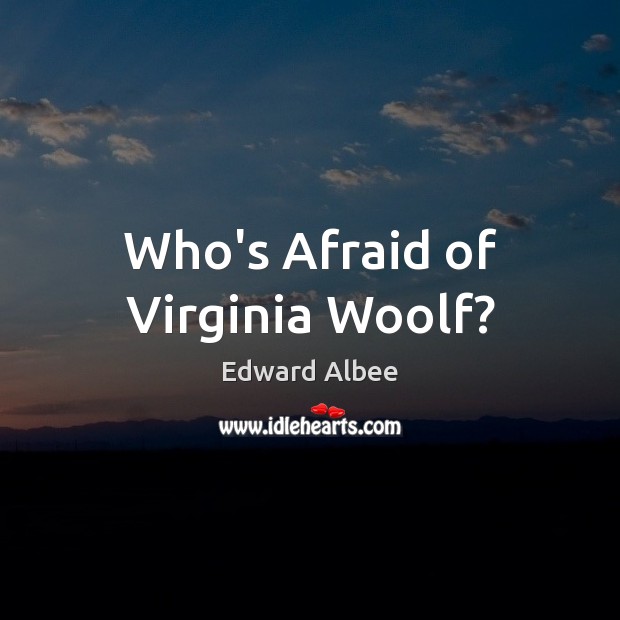 Who’s Afraid of Virginia Woolf? Edward Albee Picture Quote