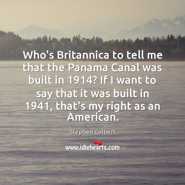 Who’s Britannica to tell me that the Panama Canal was built in 1914? Stephen Colbert Picture Quote