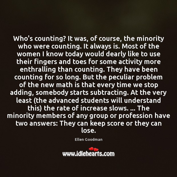 Who’s counting? It was, of course, the minority who were counting. It Ellen Goodman Picture Quote