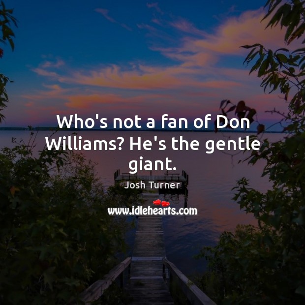 Who’s not a fan of Don Williams? He’s the gentle giant. Image