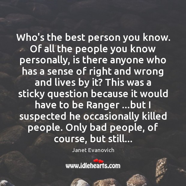 Who’s the best person you know. Of all the people you know Janet Evanovich Picture Quote