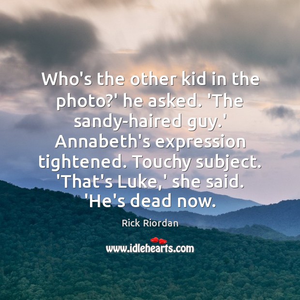 Who’s the other kid in the photo?’ he asked. ‘The sandy-haired Rick Riordan Picture Quote