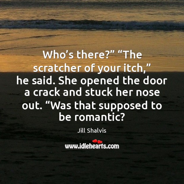 Who’s there?” “The scratcher of your itch,” he said. She opened Jill Shalvis Picture Quote