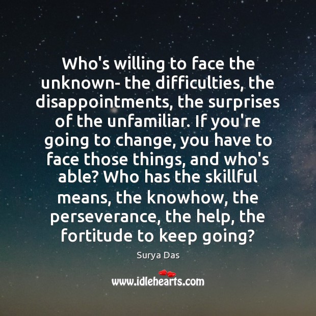 Who’s willing to face the unknown- the difficulties, the disappointments, the surprises Image