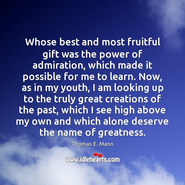 Whose best and most fruitful gift was the power of admiration, which Thomas E. Mann Picture Quote