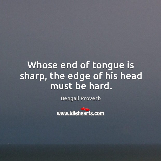 Whose end of tongue is sharp, the edge of his head must be hard. Bengali Proverbs Image