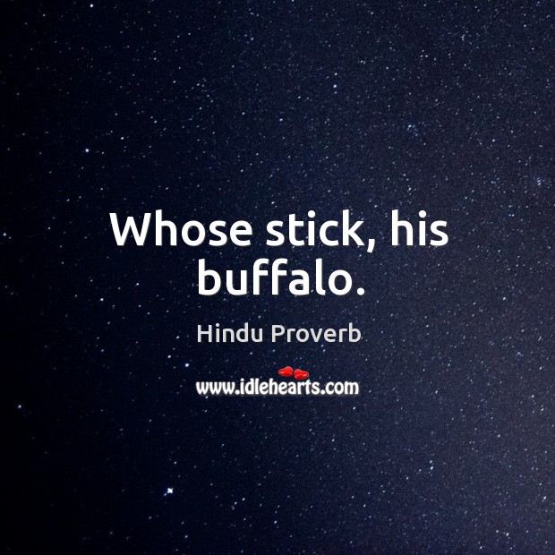 Whose stick, his buffalo. Image