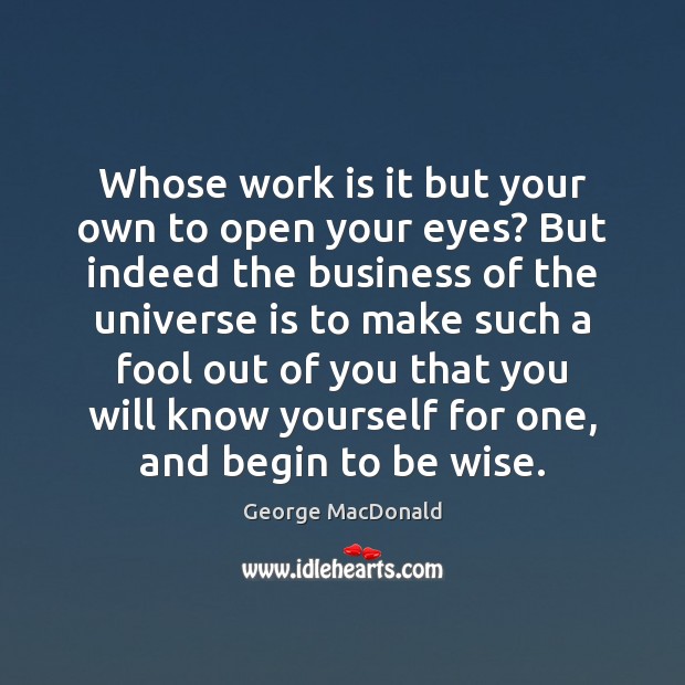 Whose work is it but your own to open your eyes? But Work Quotes Image