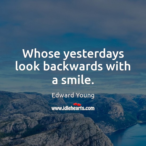 Whose yesterdays look backwards with a smile. Edward Young Picture Quote
