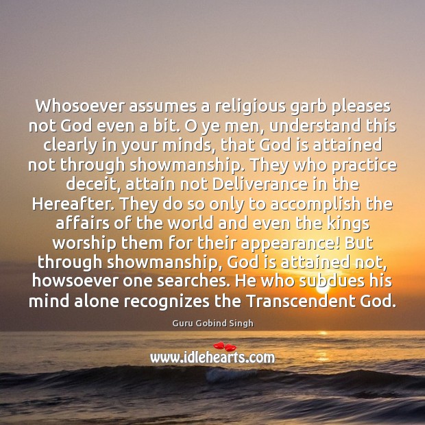Whosoever assumes a religious garb pleases not God even a bit. O Appearance Quotes Image