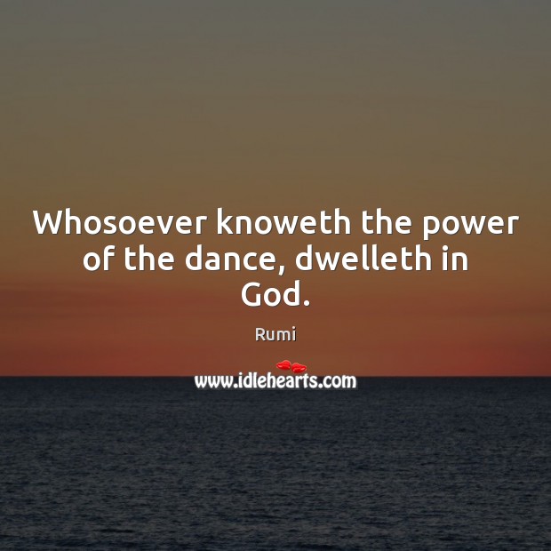 Whosoever knoweth the power of the dance, dwelleth in God. Image