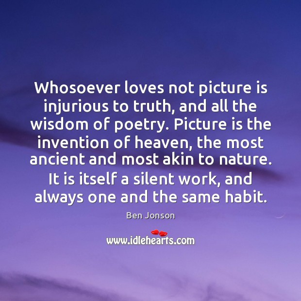 Whosoever loves not picture is injurious to truth, and all the wisdom Ben Jonson Picture Quote