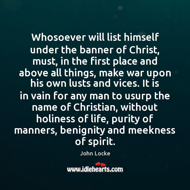 Whosoever will list himself under the banner of Christ, must, in the John Locke Picture Quote