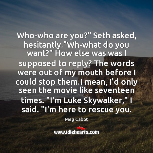Who-who are you?” Seth asked, hesitantly.”Wh-what do you want?” How else 