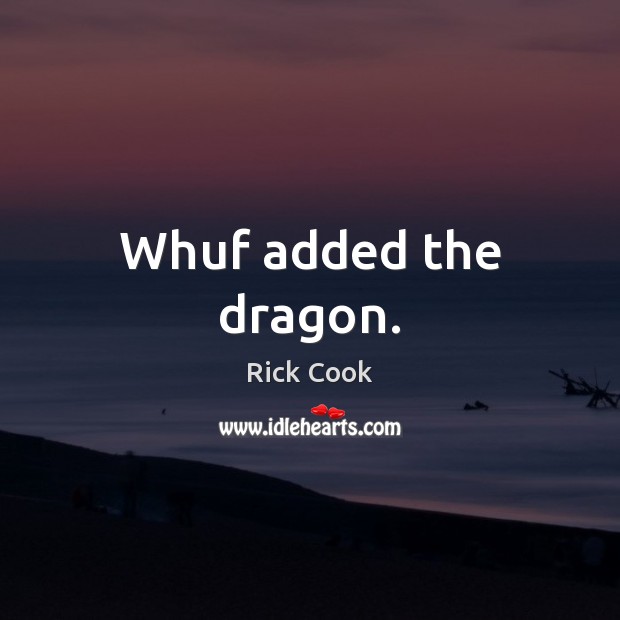 Whuf added the dragon. Rick Cook Picture Quote